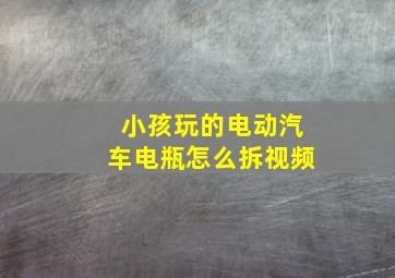 小孩玩的电动汽车电瓶怎么拆视频