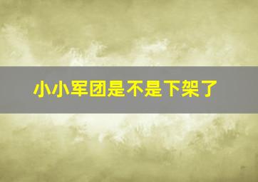 小小军团是不是下架了