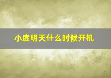 小度明天什么时候开机