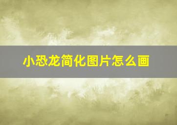 小恐龙简化图片怎么画