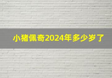 小猪佩奇2024年多少岁了