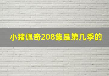 小猪佩奇208集是第几季的