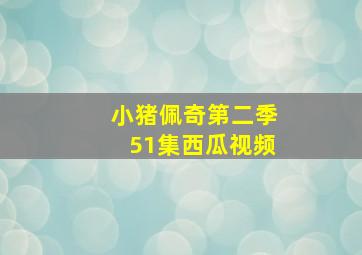 小猪佩奇第二季51集西瓜视频