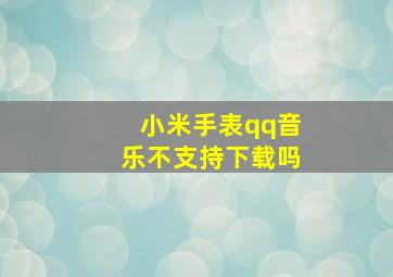 小米手表qq音乐不支持下载吗