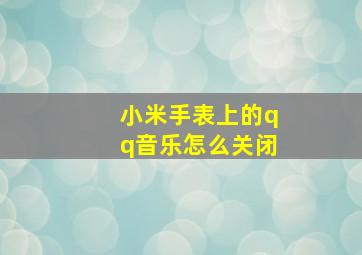 小米手表上的qq音乐怎么关闭