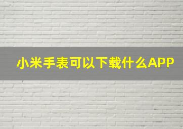 小米手表可以下载什么APP