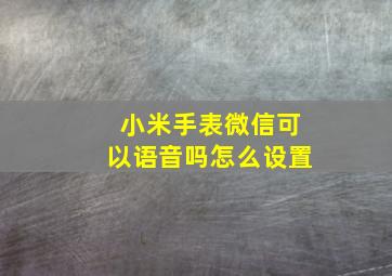 小米手表微信可以语音吗怎么设置