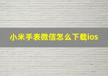 小米手表微信怎么下载ios