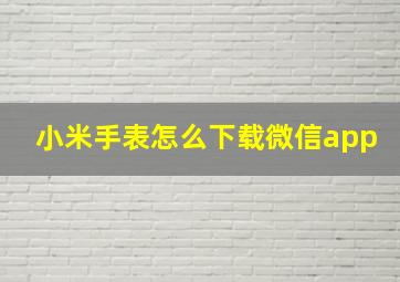 小米手表怎么下载微信app