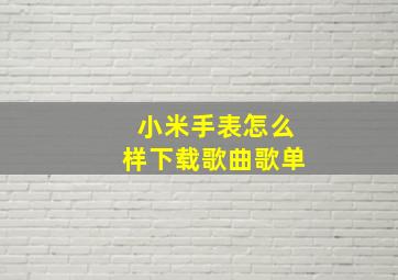 小米手表怎么样下载歌曲歌单