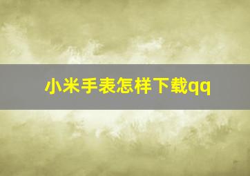 小米手表怎样下载qq