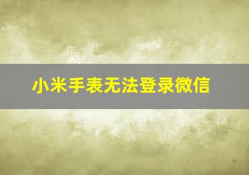 小米手表无法登录微信