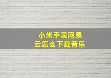 小米手表网易云怎么下载音乐