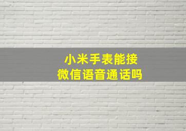 小米手表能接微信语音通话吗