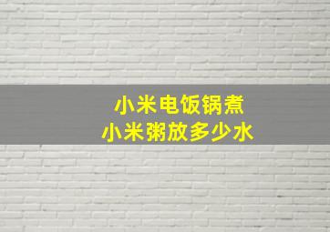 小米电饭锅煮小米粥放多少水