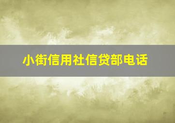 小街信用社信贷部电话