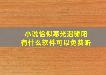 小说恰似寒光遇骄阳有什么软件可以免费听