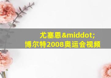 尤塞恩·博尔特2008奥运会视频