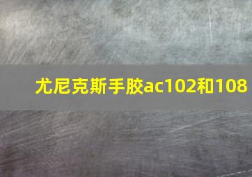 尤尼克斯手胶ac102和108