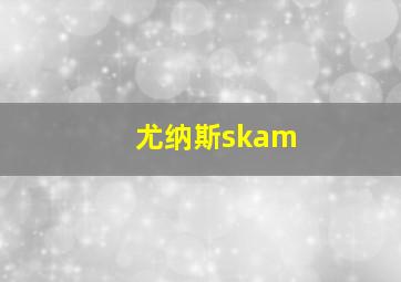 尤纳斯skam