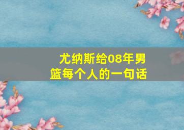 尤纳斯给08年男篮每个人的一句话