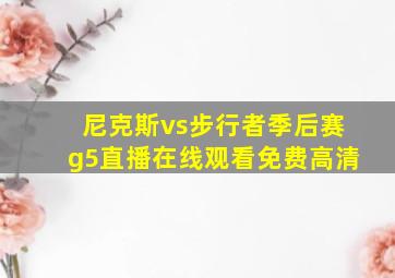 尼克斯vs步行者季后赛g5直播在线观看免费高清