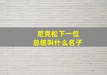 尼克松下一位总统叫什么名子