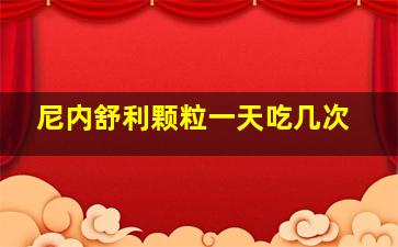 尼内舒利颗粒一天吃几次