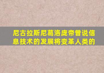 尼古拉斯尼葛洛庞帝曾说信息技术的发展将变革人类的