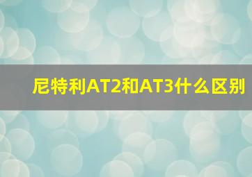 尼特利AT2和AT3什么区别