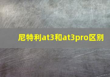 尼特利at3和at3pro区别