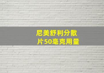 尼美舒利分散片50毫克用量