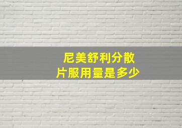 尼美舒利分散片服用量是多少