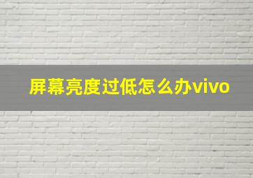 屏幕亮度过低怎么办vivo