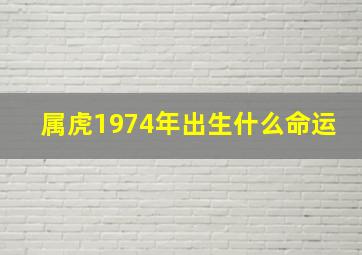 属虎1974年出生什么命运