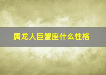 属龙人巨蟹座什么性格