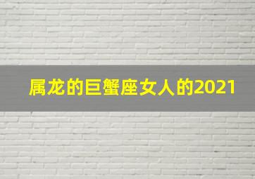 属龙的巨蟹座女人的2021