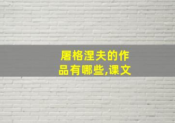 屠格涅夫的作品有哪些,课文