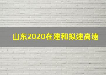 山东2020在建和拟建高速