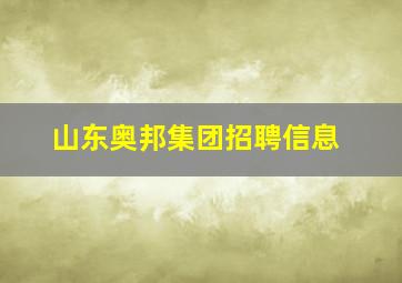 山东奥邦集团招聘信息