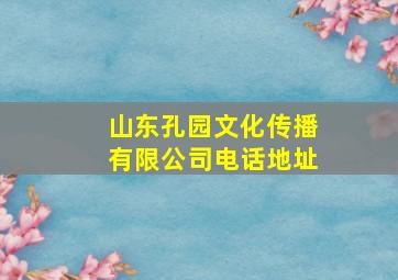 山东孔园文化传播有限公司电话地址