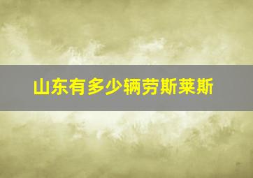 山东有多少辆劳斯莱斯