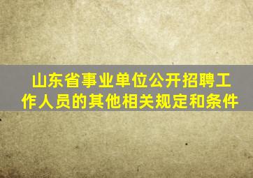 山东省事业单位公开招聘工作人员的其他相关规定和条件