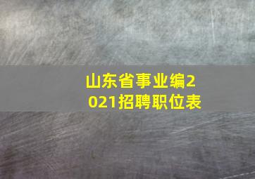 山东省事业编2021招聘职位表