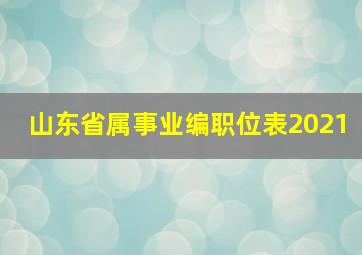 山东省属事业编职位表2021