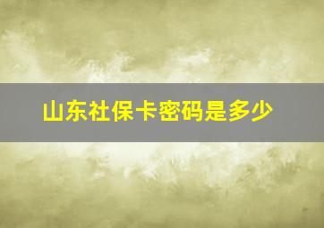 山东社保卡密码是多少