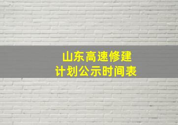 山东高速修建计划公示时间表