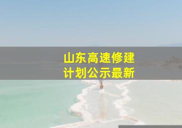 山东高速修建计划公示最新