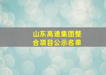 山东高速集团整合项目公示名单