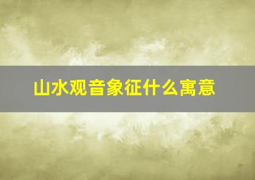 山水观音象征什么寓意